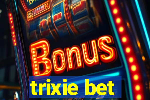 trixie bet